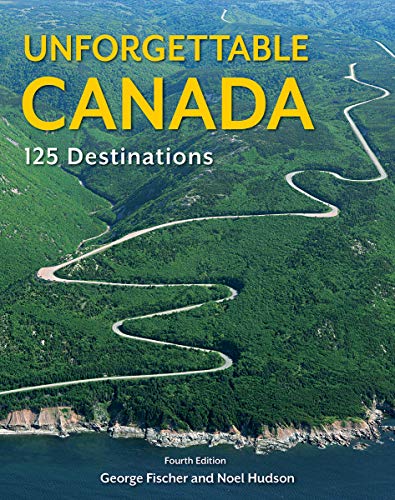 Unforgettable Canada: 125 Destinations (Fourth Edition)