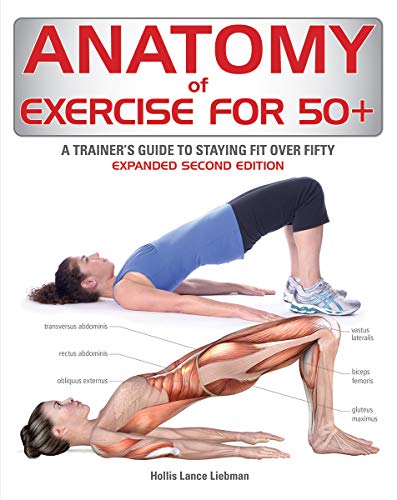 Anatomy of Exercise for 50+: A Trainer's Guide to Staying Fit Over Fifty (2nd Edition)
