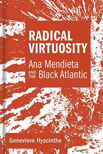 Radical Virtuosity: Ana Mendieta and the Black Atlantic (The MIT Press)