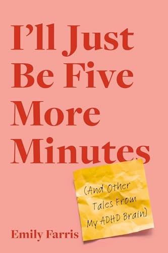 I'll Just Be Five More Minutes (And Other Tales From My ADHD Brain