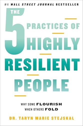 The 5 Practices of Highly Resilient People: Why Some Flourish When Others Fold