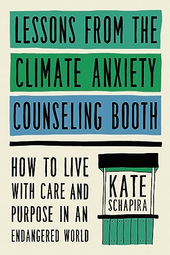 Lessons From the Climate Anxiety Counseling Booth: How to Live With Care and Purpose in an Endangered World