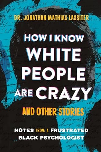 How I Know White People are Crazy and Other Stories: Notes From a Frustrated Black Psychologist