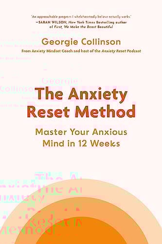 The Anxiety Reset Method: Master Your Anxious Mind in 12 Weeks