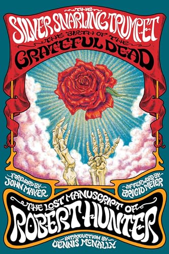 The Silver Snarling Trumpet: The Birth of the Grateful Dead—The Lost Manuscript of Robert Hunter