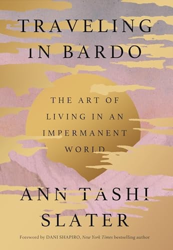 Traveling in Bardo: The Art of Living in an Impermanent World