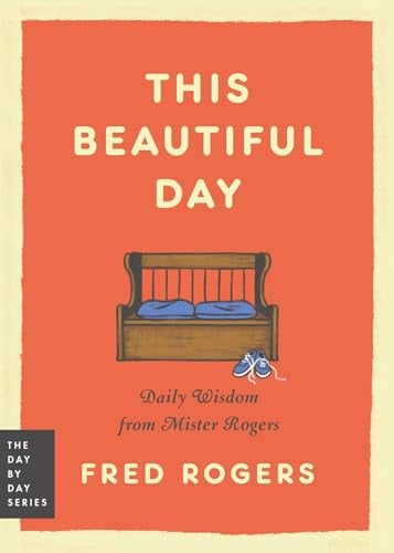 This Beautiful Day: Daily Wisdom From Mister Rogers (The Day by Day Series)