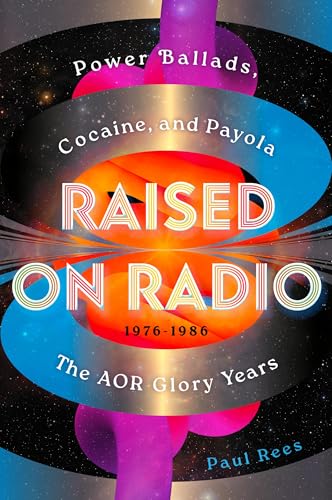 Raised on Radio: Power Ballads, Cocaine & Payola – the AOR Glory Years 1976-1986