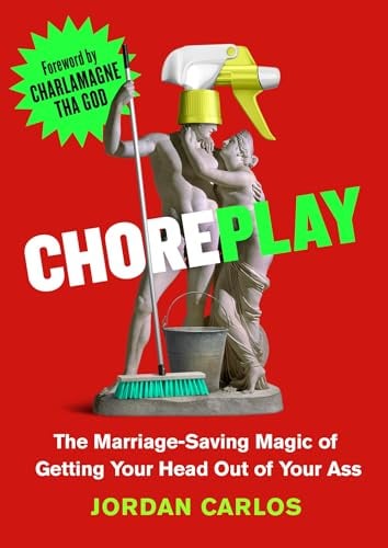 Choreplay: The Marriage-Saving Magic of Getting Your Head Out of Your Ass