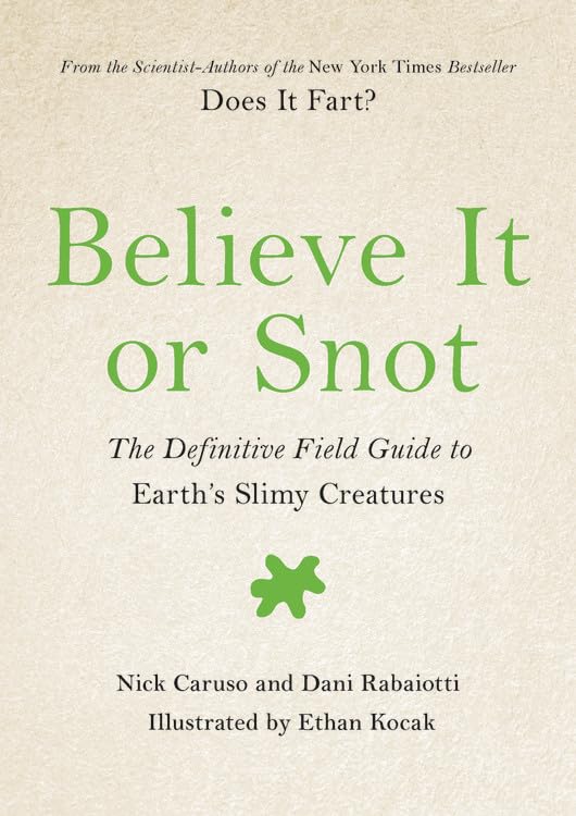 Believe It or Snot: The Definitive Field Guide to Earth's Slimy Creatures (Does It Fart, Bk. 3)