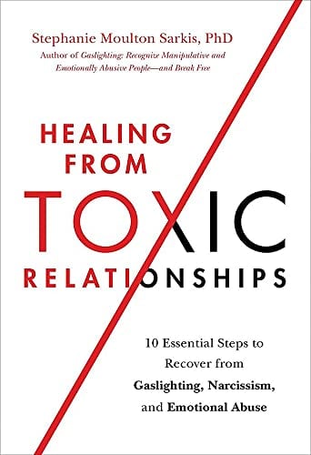 Healing From Toxic Relationships: 10 Essential Steps to Recover From Gaslighting, Narcissism, and Emotional Abuse
