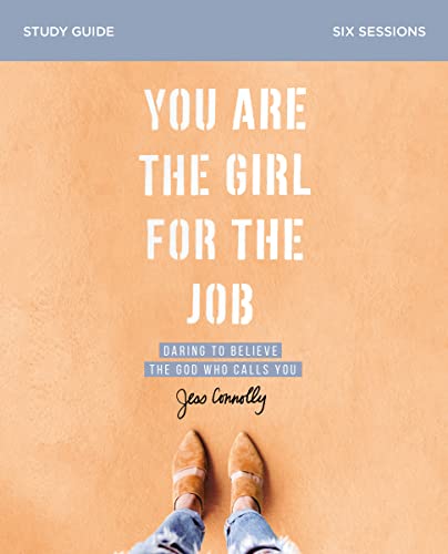 You Are the Girl for the Job: Daring to Believe the God Who Calls You