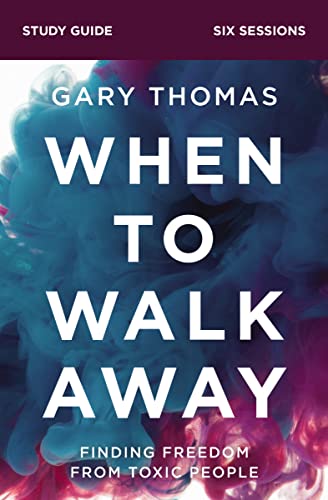 When to Walk Away Study Guide: Finding Freedom From Toxic People