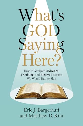 What's God Saying Here? How to Navigate Awkward, Troubling, and Bizarre Passages We Would Rather Skip