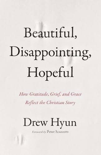 Beautiful, Disappointing, Hopeful: How Gratitude, Grief, and Grace Reflect the Christian Story