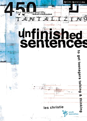 Unfinished Sentences: 450 Tantalizing Statement-Starters to Get Teenagers Talking & Thinking