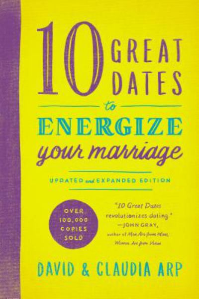10 Great Dates to Energize Your Marriage (Updated and Expanded Edition)