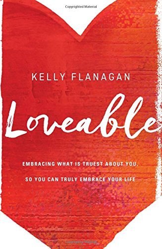 Loveable: Embracing What Is Truest About You, So You Can Truly Embrace Your Life