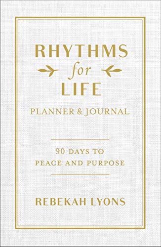 Rhythms for Life Planner and Journal: 90 Days to Peace and Purpose