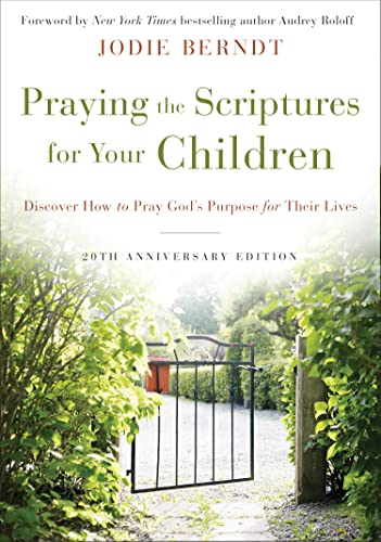 Praying the Scriptures for Your Children: Discover How to Pray God's Purpose for Their Lives (20th Anniversary Edition)