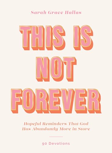 This Is Not Forever: Hopeful Reminders That God Has Abundantly More in Store