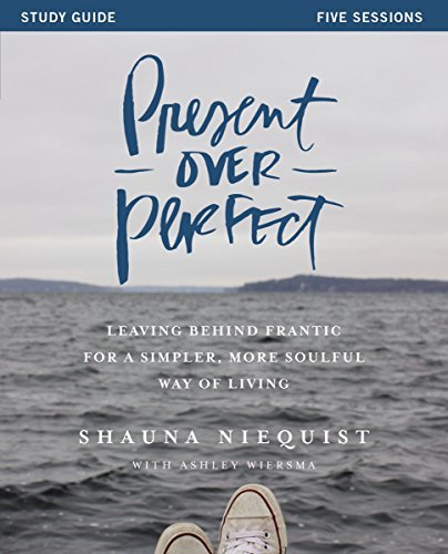 Present Over Perfect Study Guided: Leaving Behind Frantic for a Simpler, More Soulful Way of Living