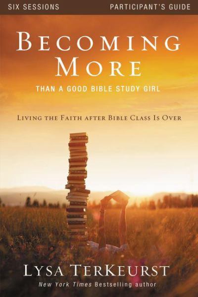 Becoming More Than a Good Bible Study Girl Participant's Guide: Living the Faith After Bible Class Is Over