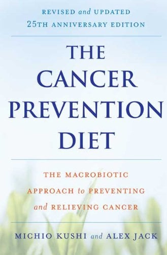 The Cancer Prevention Diet: The Macrobiotic Approach to Preventing and Relieving Cancer (Revised and Updated 25th Anniversary Edition)