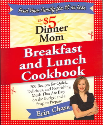 The $5 Dinner Mom Breakfast and Lunch Cookbook: 200 Recipes for Quick, Delicious, and Nourishing Meals That Are Easy on the Budget and a Snap to Prepa