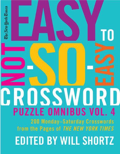 The New York Times Easy to Not-So-Easy Crossword Puzzle Omnibus: 200 Monday--Saturday Crosswords from the Pages of The New York Times (Volume 4)
