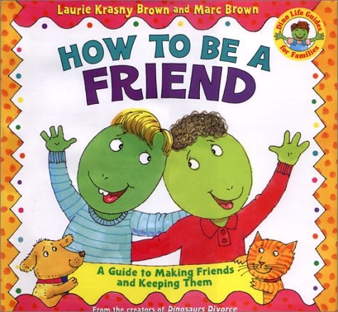 How to Be a Friend: A Guide to Making Friends and Keeping Them