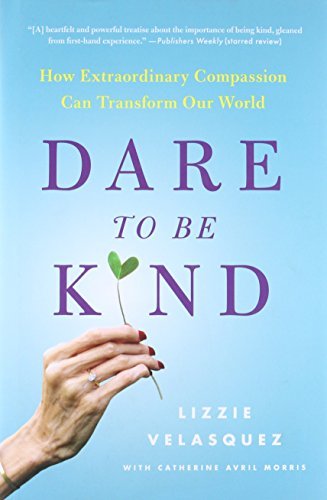Dare to Be Kind: How Extraordinary Compassion Can Transform Our World