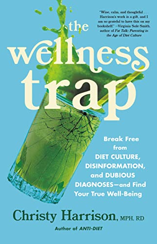 The Wellness Trap: Break Free From Diet Culture, Disinformation, and Dubious Diagnoses—and Find Your True Well-Being