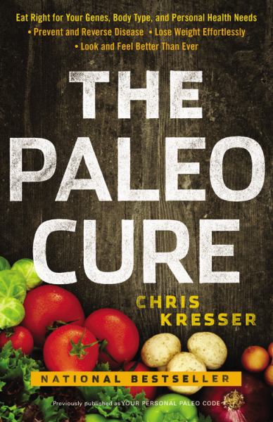 The Paleo Cure: Eat Right for Your Genes, Body Type, and Personal Health Needs - Prevent and Reverse Disease, Lose Weight Effortlessly, and Look and F