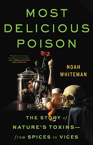 Most Delicious Poison: The Story of Nature's Toxins—From Spices to Vices