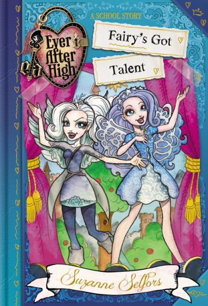 Ever After High: Fairy's Got Talent (A School Story, Bk. 4)