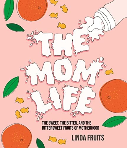 The Mom Life: The Sweet, the Bitter, and the Bittersweet Fruits of Motherhood
