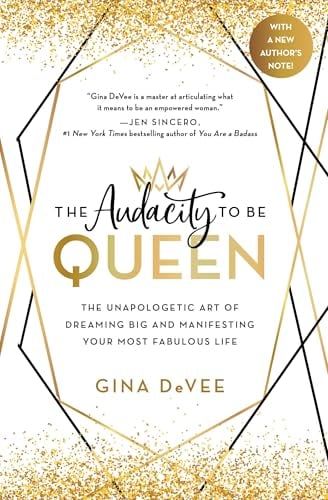 The Audacity to Be Queen: The Unapologetic Art of Dreaming Big and Manifesting Your Most Fabulous Life