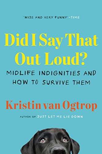 Did I Say That Out Loud? Midlife Indignities and How to Survive Them