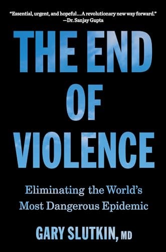 The End of Violence: Eliminating the World’s Most Dangerous Epidemic