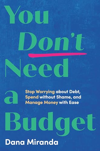 You Don’t Need a Budget: Stop Worrying About Debt, Spend Without Shame, and Manage Money With Ease