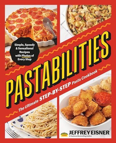 Pastabilities: The Ultimate Step-by-Step Pasta Cookbook