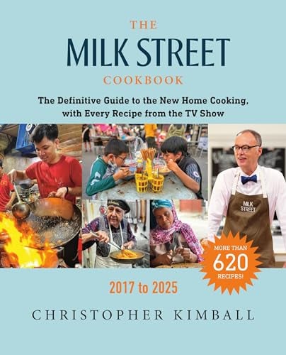 The Milk Street Cookbook: The Definitive Guide to the New Home Cooking, With Every Recipe From the TV Show, 2017-2025