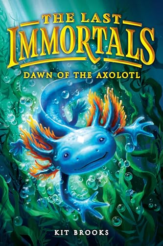 The Last Immortals: Dawn of the Axolotl (Epic Axolotls, Bk. 1)