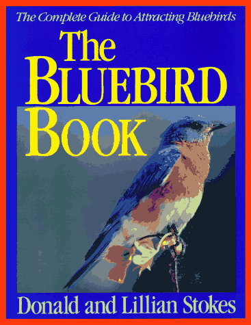 The Bluebird Book: The Complete Guide to Attracting Bluebirds