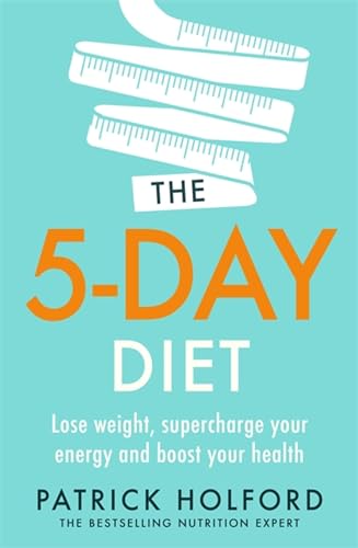 The 5-Day Diet: Lose Weight, Supercharge Your Energy and Boost Your Health