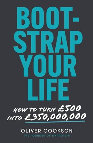 Bootstrap Your Life: How to Turn £500 Into £350,000,000
