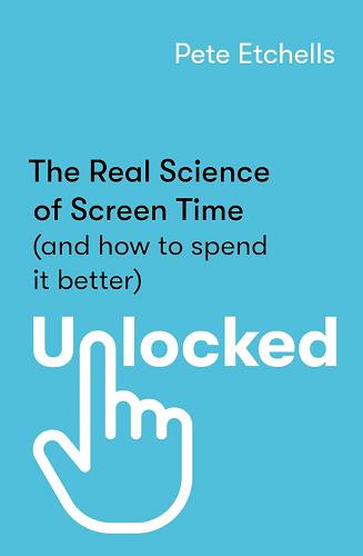 Unlocked: The Real Science of Screen Time (and How to Spend it Better)