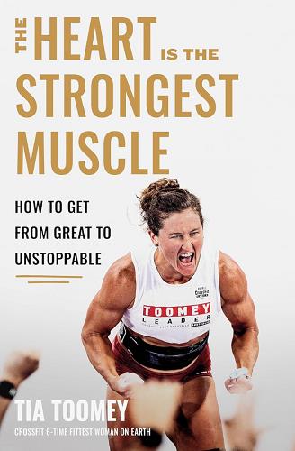 The Heart Is the Strongest Muscle: How to Get From Great to Unstoppable