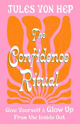 The Confidence Ritual: Give Yourself a Glow Up From the Inside Out
